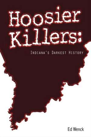 Hoosier Killers: Indiana's Darkest History de Ed Wenck