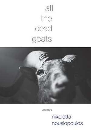 All the Dead Goats: The Fable of the Beginning Story de Nikoletta Nousiopoulos