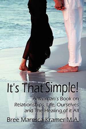 It's That Simple! a Woman's Book on Relationships, Life, Ourselves and the Healing of It All de Maresca-Krame Bree Maresca-Kramer M. a.