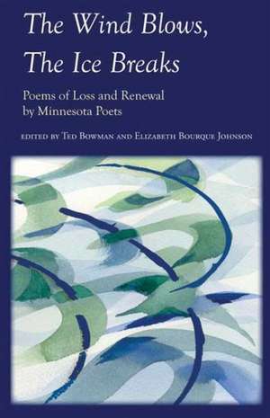 The Wind Blows, the Ice Breaks: Poems of Loss and Renewal by Minnesota Poets de Ted Bowman