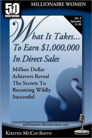 What It Takes... to Earn $1,000,000 in Direct Sales: Million Dollar Achievers Reveal the Secrets to Becoming Wildly Successful (Vol. 3) de Kirsten McCay-Smith