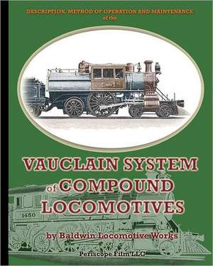 Description, Method of Operation and Maintenance of the Vauclain System of Compound Locomotives: Manufactured by the Baldwin Locomotive Works