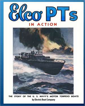 Elco Pts in Action: The Story of the U.S. Navy's Motor Torpedo Boats