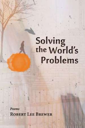 Solving the World's Problems de Robert Lee Brewer