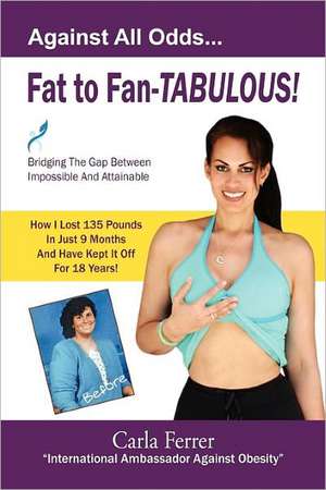 Fat to Fan-Tabulous- Carla Ferrer, Bridging the Gap Between Impossible and Attainable! de Carla Ferrer