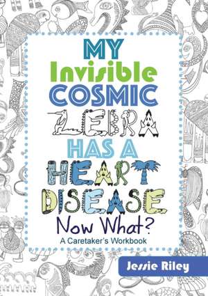 My Invisible Cosmic Zebra Has a Heart Disease - Now What? de Jessie Riley