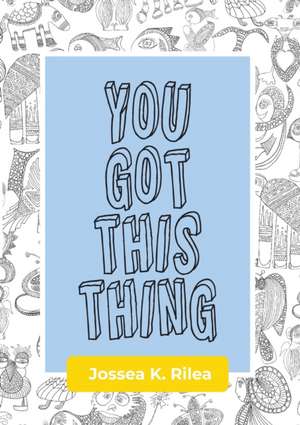 You Got This Thing de Jossea K. Rilea
