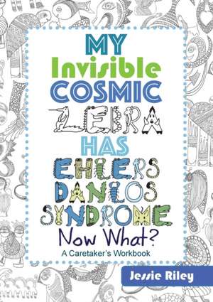 My Invisible Cosmic Zebra Has Ehlers-Danlos Syndrome - Now What? de Jessie Riley