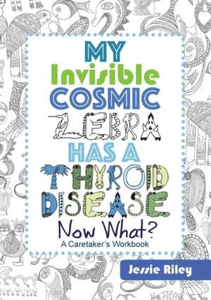 My Invisible Cosmic Zebra Has a Thyroid Disease - Now What? de Jessie Riley