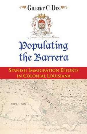 Populating the Barrera: Spanish Immigration Efforts in Colonial Louisiana de Gilbert C. Din