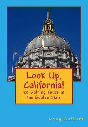 Look Up, California!: 20 Walking Tours in the Golden State de Doug Gelbert