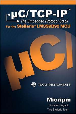 C/TCP-IP: The Embedded Protocol Stack and the Texas Instruments Lm3s9b92 de Christian Légaré