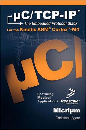 C/TCP-IP, the Embedded Protocol Stack for the Kinetis Arm Cortex-M4: The Embedded Protocol Stack and the Renesas Sh7216 de Christian Legare