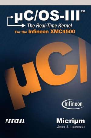 C/OS-III: The Real-Time Kernel for the Infineon Xmc4500 de J Labrosse Jean