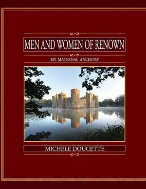 Men and Women of Renown: My Maternal Ancestry de Michele Doucette