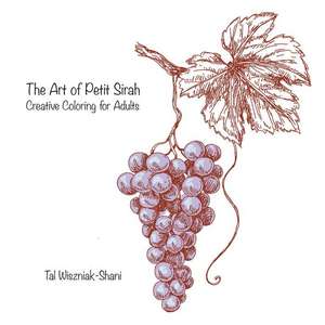 The Art of Petite Sirah: Creative Coloring for Adults de Tal Wiszniak-Shani