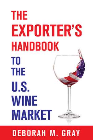 The Exporter's Handbook to the Us Wine Market de Deborah Gray