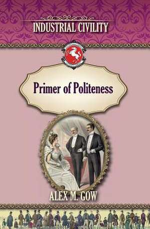 The Primer of Politeness de Gow, Alex M.