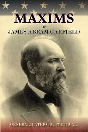 Maxims of James Abram Garfield de James a. Garfield