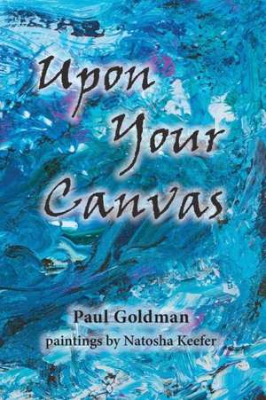 Upon Your Canvas de Paul Goldman