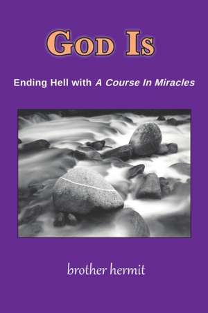 God Is: Ending Hell with A Course In Miracles de Brother Hermit