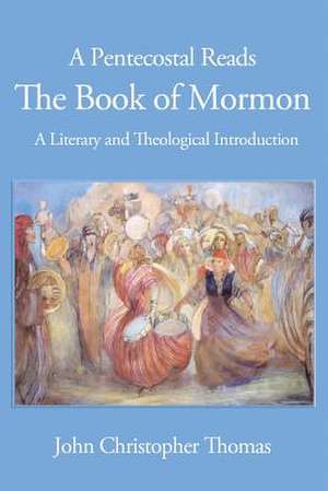 A Pentecostal Reads the Book of Mormon de John Christopher Thomas