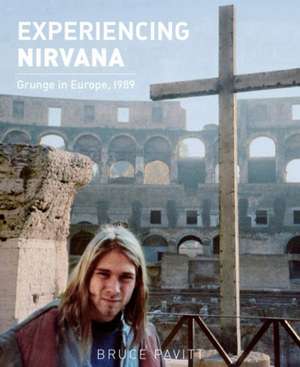 Experiencing Nirvana: Grunge in Europe, 1989 de Bruce Pavitt