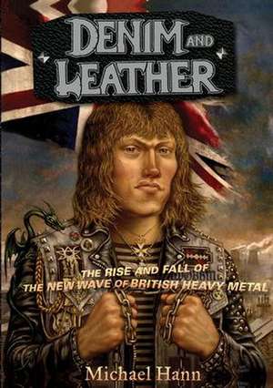 Denim and Leather: The Rise and Fall of the New Wave of British Heavy Metal de Michael Hann