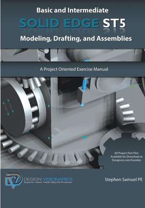 Basic and Intermediate Solid Edge St5 Modeling, Drafting, and Assemblies de Samuel Pe, Stephen