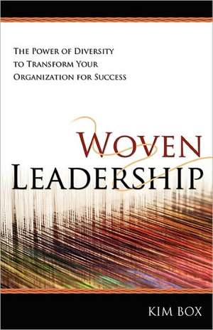 Woven Leadership: The Power of Diversity to Transform Your Organization for Success de Kim Box