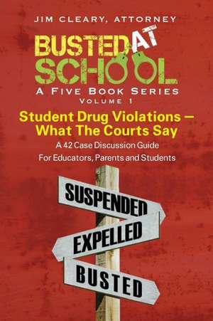 Busted at School, Volume 1. Student Drug Violations - What the Courts Say de Jim Cleary