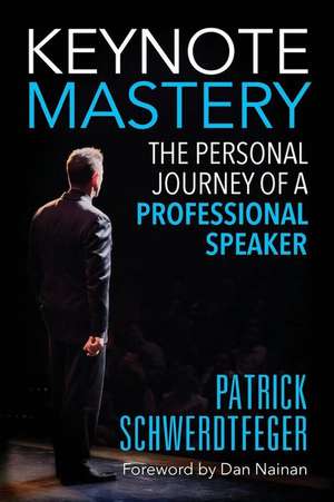 Keynote Mastery: The Personal Journey of a Professional Speaker de Patrick Schwerdtfeger