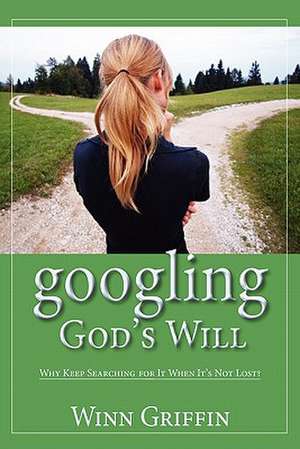 Googling God's Will: Why Keep Searching for It When It's Not Lost? de Winn Griffin