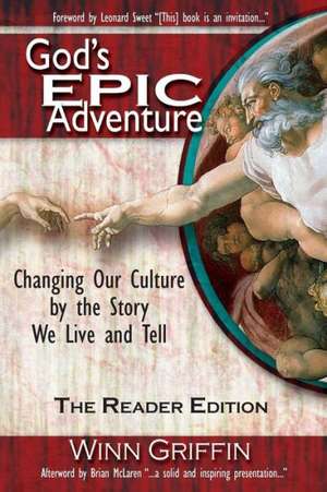 God's Epic Adventure: Changing Our Culture by the Story We Live and Tell (the Reader Edition) de Winn Griffin