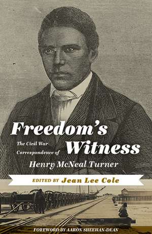 Freedom's Witness: The Civil War Correspondence of Henry McNeal Turner de Jean Lee Cole