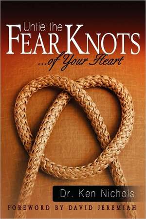 Untie the Fear Knots of Your Heart de Ken Nichols