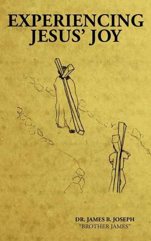 Experiencing Jesus' Joy de James B. Joseph