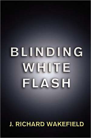 Blinding White Flash de J. Richard Wakefield