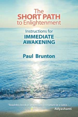 The Short Path to Enlightenment: Instructions for Immediate Awakening de Paul Brunton