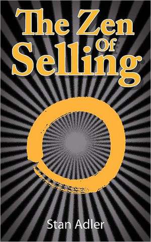 The Zen of Selling: The Way to Profit from Life's Everyday Lessons de Stan Adler