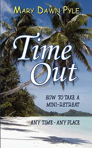 Time Out, How to Take a Mini-Retreat Any Time-Any Place de Mary Dawn Pyle