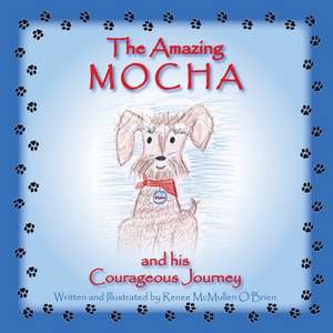 The Amazing Mocha and His Courageous Journey de Renee McMullen O'Brien