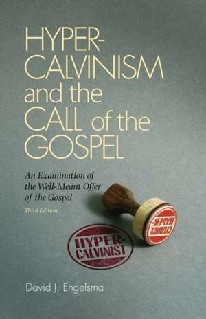 Hyper-Calvinism and the Call of the Gospel de David J. Engelsma