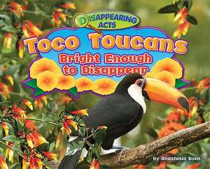 Toco Toucans: Bright Enough to Disappear de Anastasia Suen