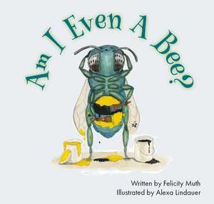 Am I Even a Bee? de Felicity Muth