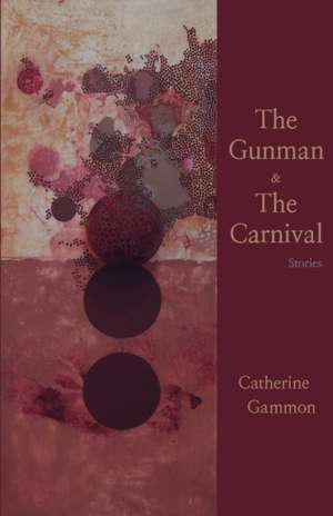 The Gunman and The Carnival: Stories de Catherine Gammon