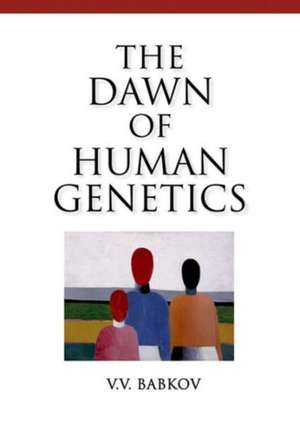 The Dawn of Human Genetics de V. V. Babkov