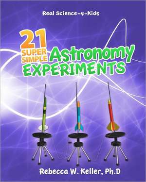 21 Super Simple Astronomy Experiments: Teacher's Manual de Rebecca W. Keller Ph. D.