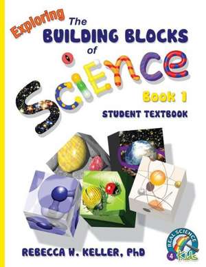 Exploring the Building Blocks of Science Book 1: Student Textbook de Rebecca W. Keller