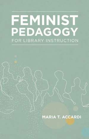 Feminist Pedagogy for Library Instruction de Maria T. Accardi